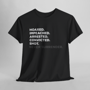 Hoaxed Impeached Arrested Convicted Shot Never Surrender Shirt