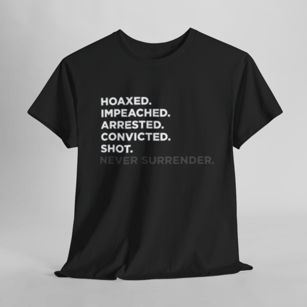 Hoaxed Impeached Arrested Convicted Shot Never Surrender Shirt