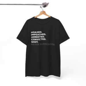 Hoaxed Impeached Arrested Convicted Shot Never Surrender Shirt
