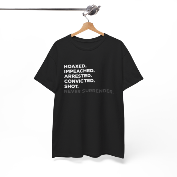 Hoaxed Impeached Arrested Convicted Shot Never Surrender Shirt