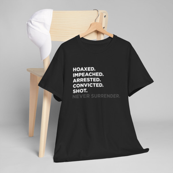 Hoaxed Impeached Arrested Convicted Shot Never Surrender Shirt