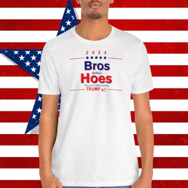 2024 Bros Before Hoes You Can't Kill Freedom Trump 47 Shirt