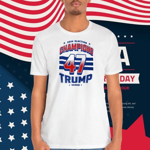 2024 Election Champions 47 Trump Vance Shirts