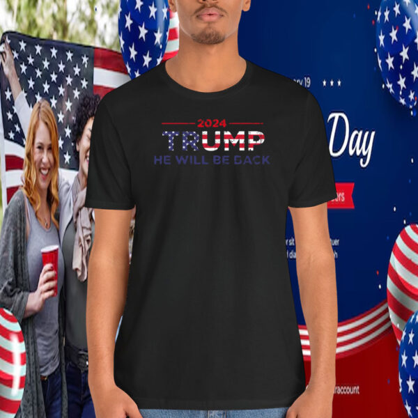 2024 Trump He Will Be Back Shirt