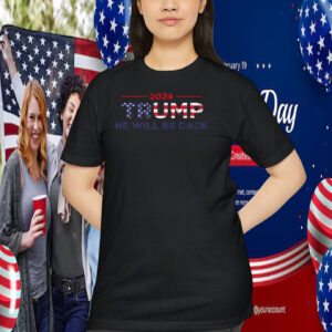 2024 Trump He Will Be Back Shirt