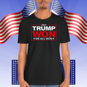 2024 Trump Won We All Won Shirt