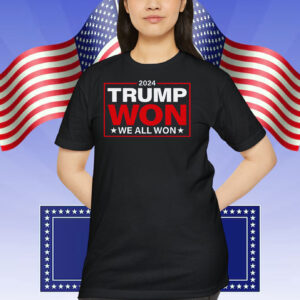 2024 Trump Won We All Won Shirt