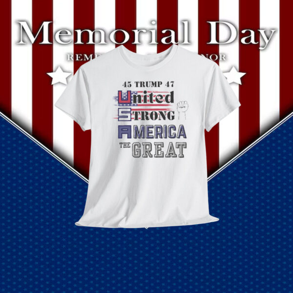 45 Trump 47 United Strong America The Great Shirt
