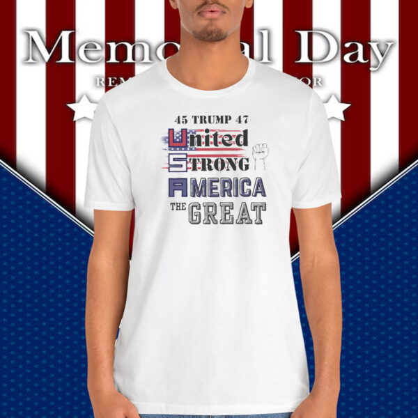 45 Trump 47 United Strong America The Great Shirt