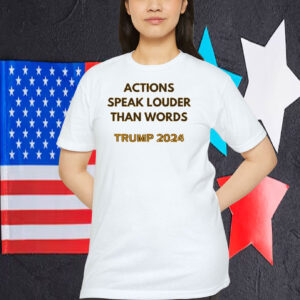 Actions Speak Louder Than Words Trump 2024 Shirt