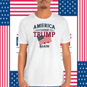America Chose Trump Again Shirts