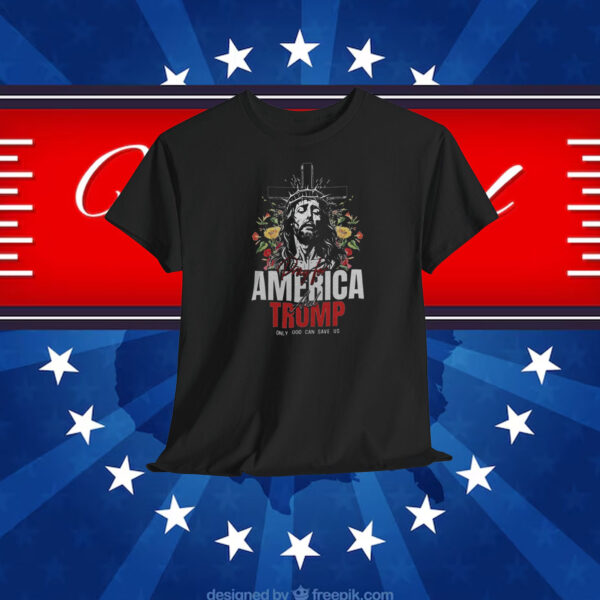 America Day For And Trump Only God Can Save Us Shirt