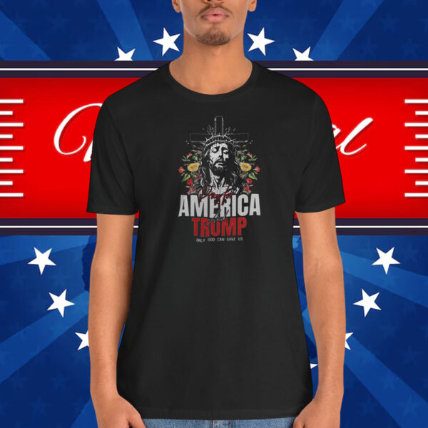 America Day For And Trump Only God Can Save Us Shirt