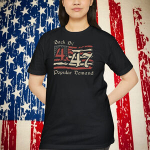 Back By Trump 45-47 Popular Demand Shirt