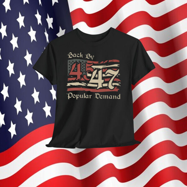 Back By Trump 45 47 Popular Demand Shirts