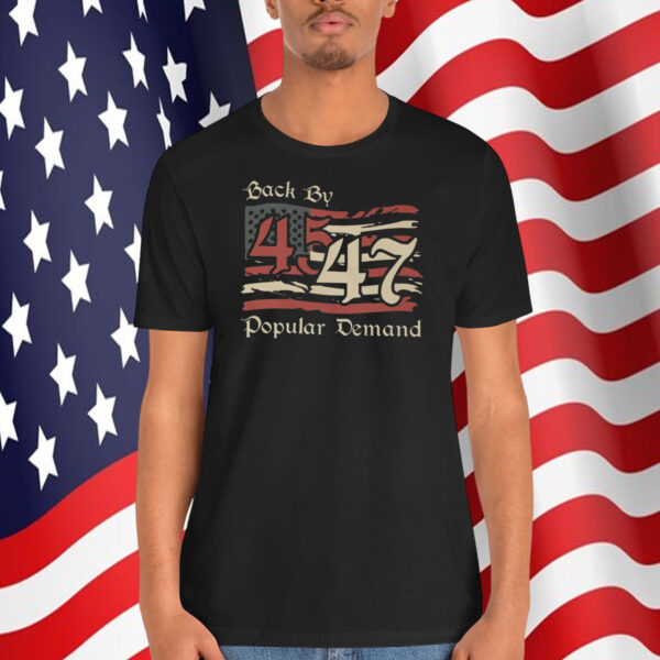 Back By Trump 45 47 Popular Demand Shirts