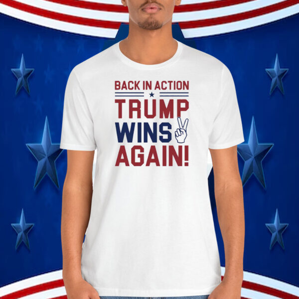 Back In Action Trump Wins Again! 2024 Shirt