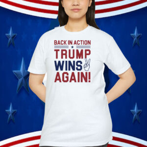 Back In Action Trump Wins Again! 2024 Shirt