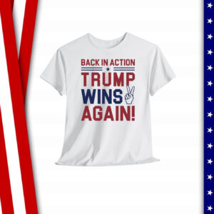Back In Action Trump Wins Again Shirt