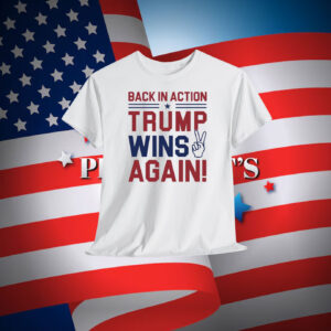 Back In Action Trump Wins Again Shirts