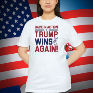 Back In Action Trump Wins Again Shirts