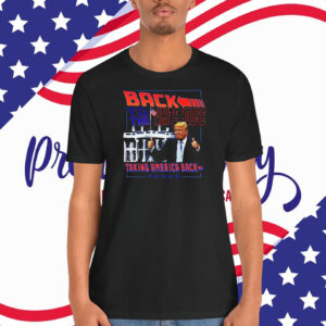 Back To The White House Trump Taking America Back Shirt