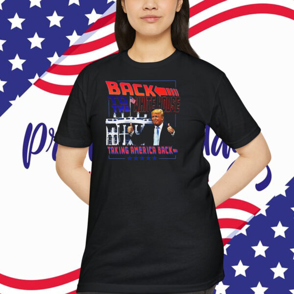 Back To The White House Trump Taking America Back Shirt