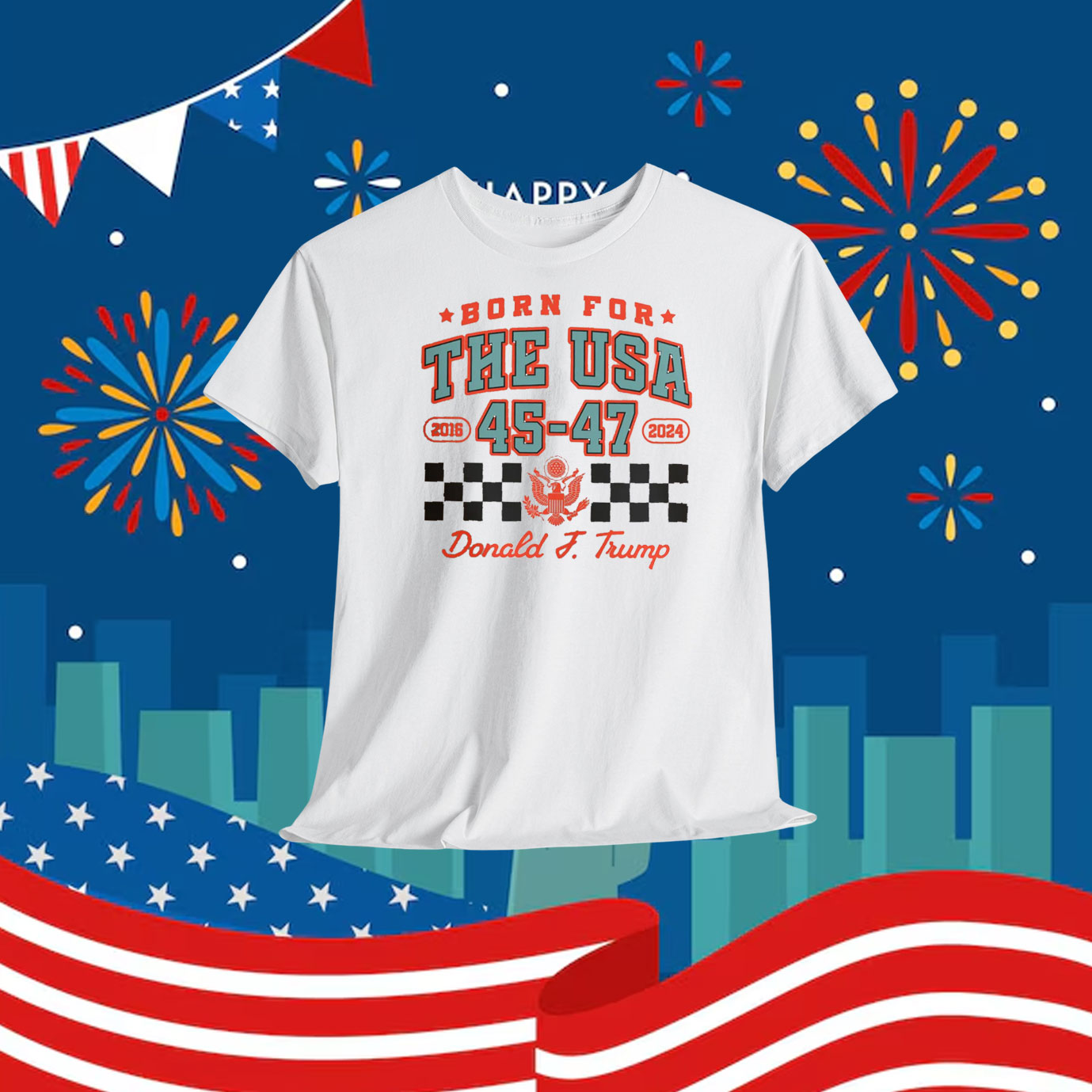 Born For The USA 2016 45-47 2024 Donald J. Trump Shirt