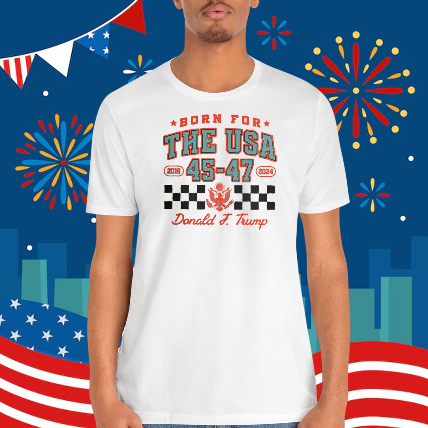 Born For The USA 2016 45-47 2024 Donald J. Trump Shirt
