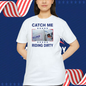 Catch Me Trump Riding Dirty Shirt