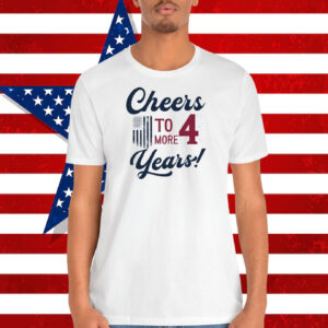 Cheers To 4 More Years! Shirt
