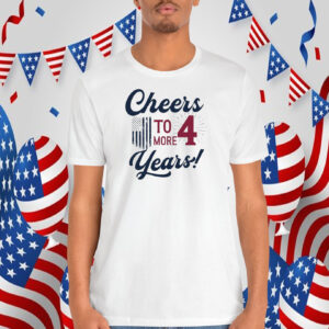 Cheers To 4 More Years Trump Shirt