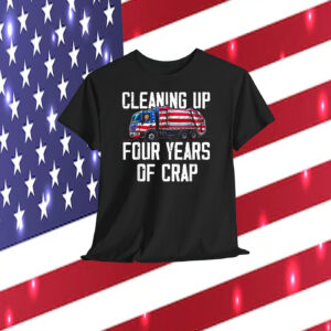Cleaning Up Trump Four Years Of Crap Shirt