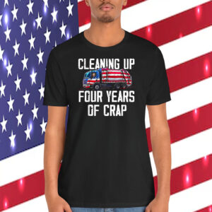 Cleaning Up Trump Four Years Of Crap Shirt