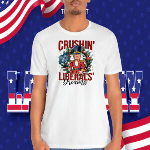 Crushin' Trump Liberals' Dreams Shirt