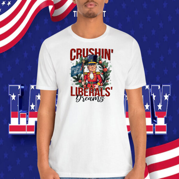 Crushin' Trump Liberals' Dreams Shirt