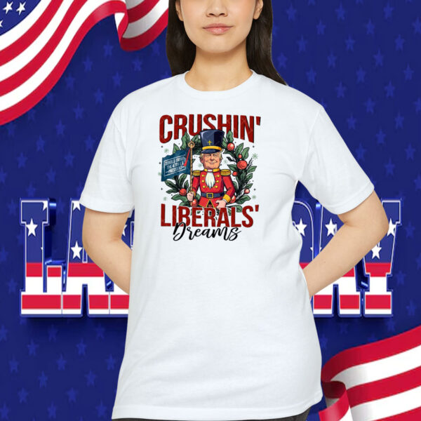 Crushin' Trump Liberals' Dreams Shirt