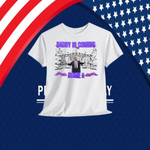 Daddy Is Coming Home 2024 Trump Shirt