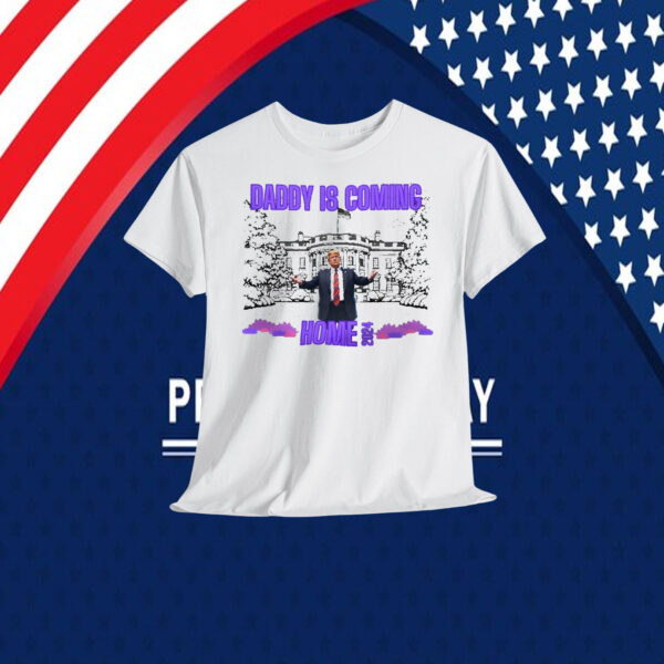 Daddy Is Coming Home 2024 Trump Shirt