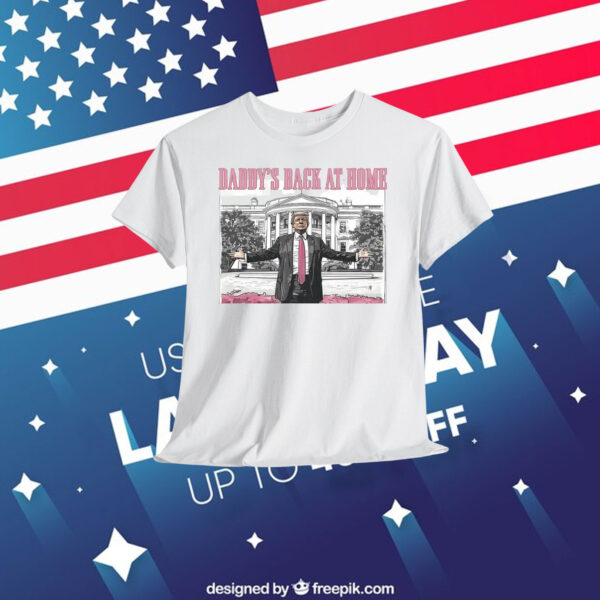 Daddy's Back At Home Trump MAGA Shirt
