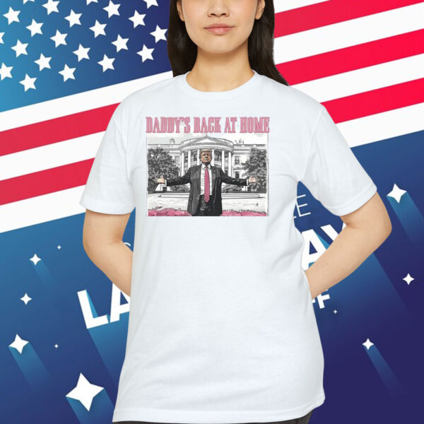 Daddy's Back At Home Trump MAGA Shirt