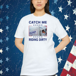 Donald Trump Garbage Truck Catch Me Riding Dirty T-Shirt