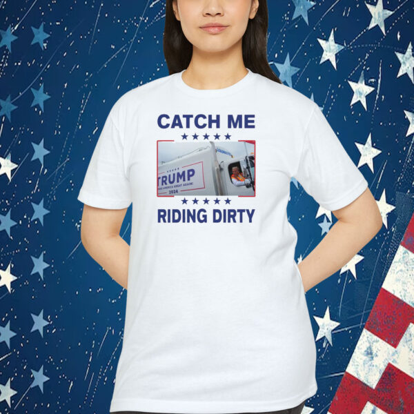 Donald Trump Garbage Truck Catch Me Riding Dirty T-Shirt