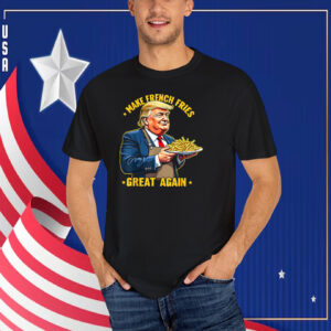 Donald Trump Make French Fries Great Again T-Shirt