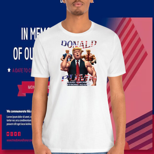 Donald Trump Pump Make America Strong Again! Shirt