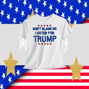 Don't Blame Me I Voted For Trump 2024 Shirt