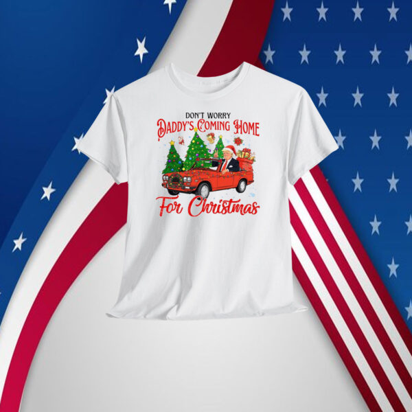 Don't Worry Daddy's Coming Home For Christmas Trump Shirt