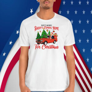 Don't Worry Daddy's Coming Home For Christmas Trump Shirt