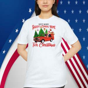 Don't Worry Daddy's Coming Home For Christmas Trump Shirt