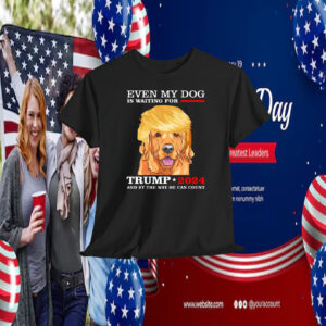 Even My Dog Is Waiting For Trump 2024 And By The Way He Can Count Shirt